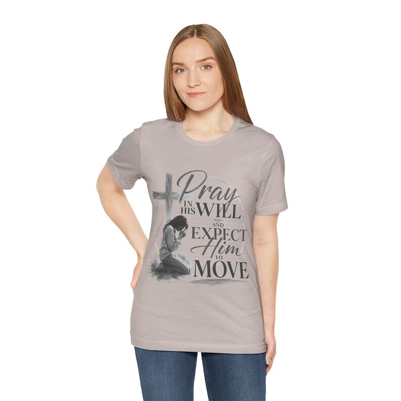 Pray in His Will and Expect Him to Move T-Shirt | Inspirational Faith Tee