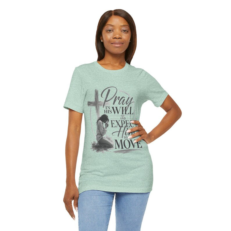 Pray in His Will and Expect Him to Move T-Shirt | Inspirational Faith Tee