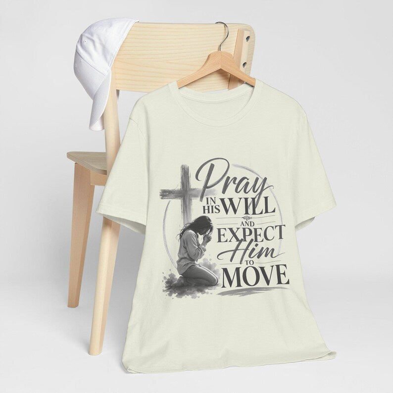 Pray in His Will and Expect Him to Move T-Shirt | Inspirational Faith Tee