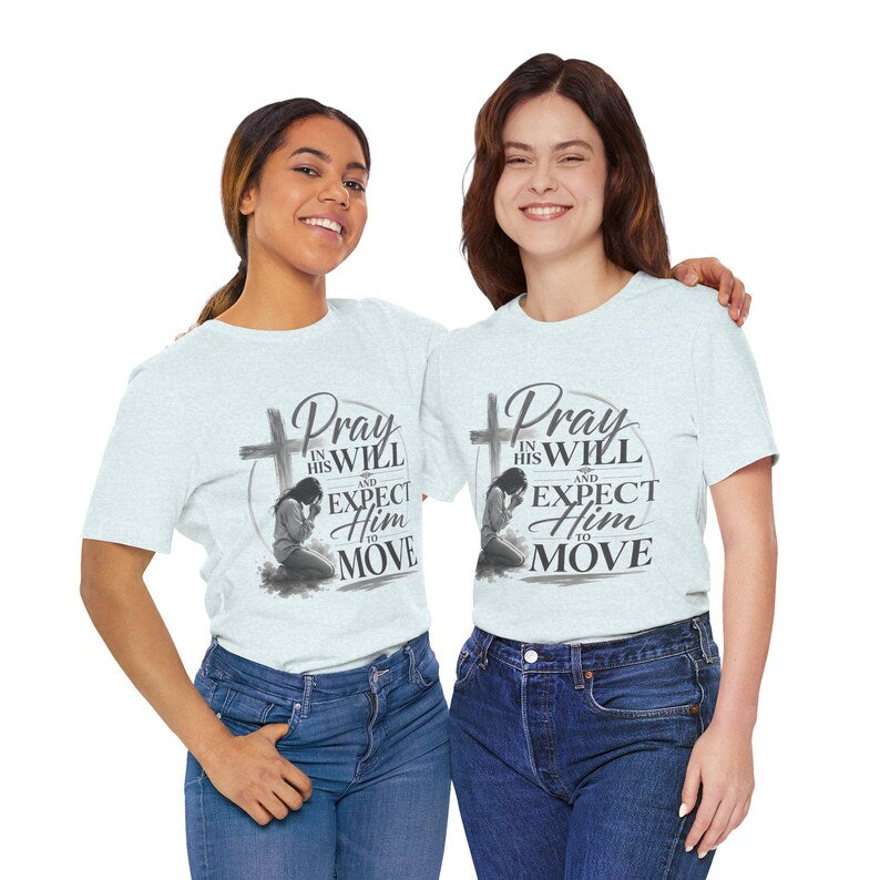 Pray in His Will and Expect Him to Move T-Shirt | Inspirational Faith Tee
