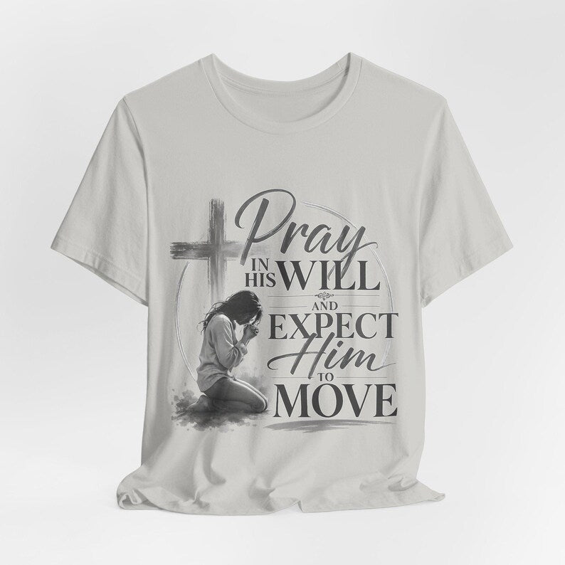 Pray in His Will and Expect Him to Move T-Shirt | Inspirational Faith Tee