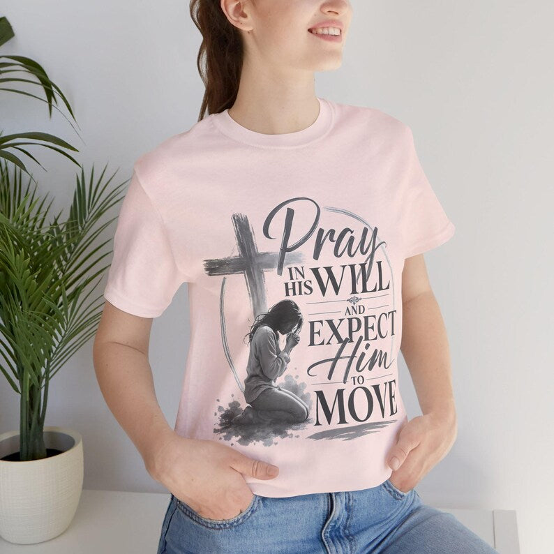 Pray in His Will and Expect Him to Move T-Shirt | Inspirational Faith Tee
